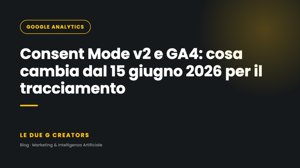 Consent Mode v2 e GA4: cosa cambia dal 15 giugno 2026 per il tracciamento