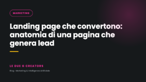 Landing page che convertono: anatomia di una pagina che genera lead