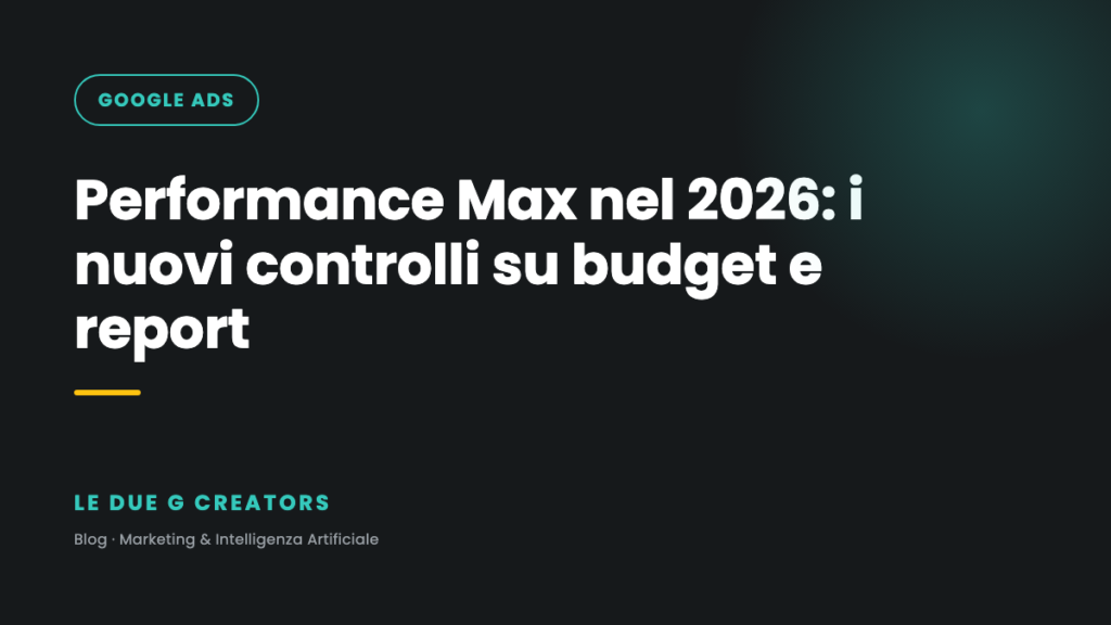 Performance Max nel 2026: i nuovi controlli su budget e report