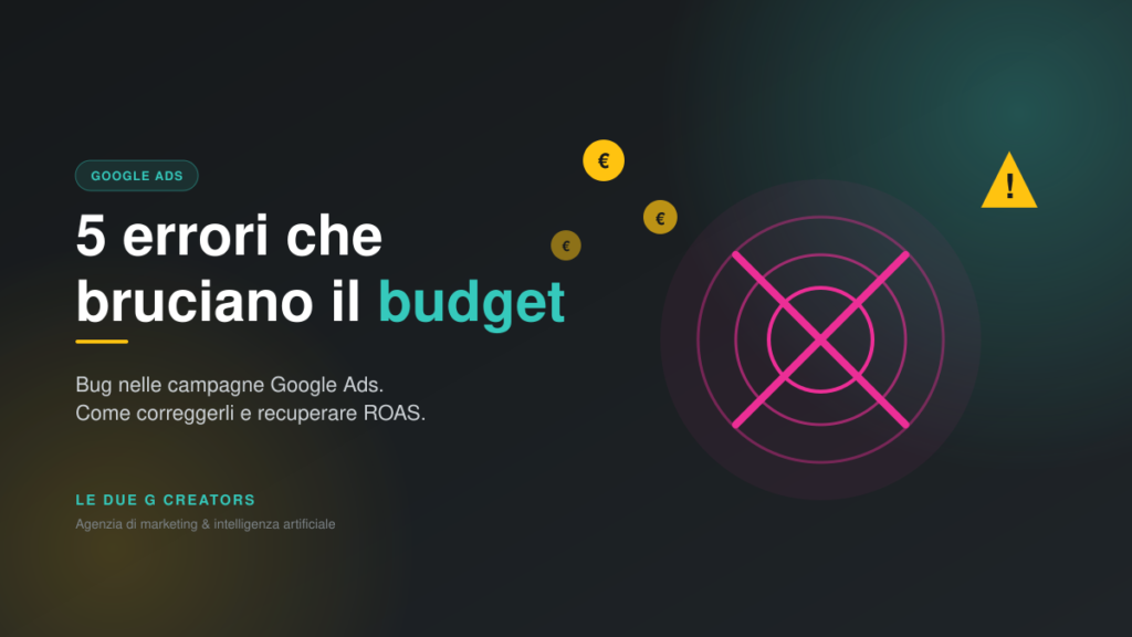Google Ads: 5 Errori Comuni che Stanno Bruciando il Tuo Budget