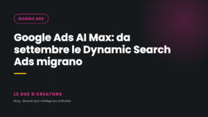 Google Ads AI Max: da settembre le Dynamic Search Ads migrano