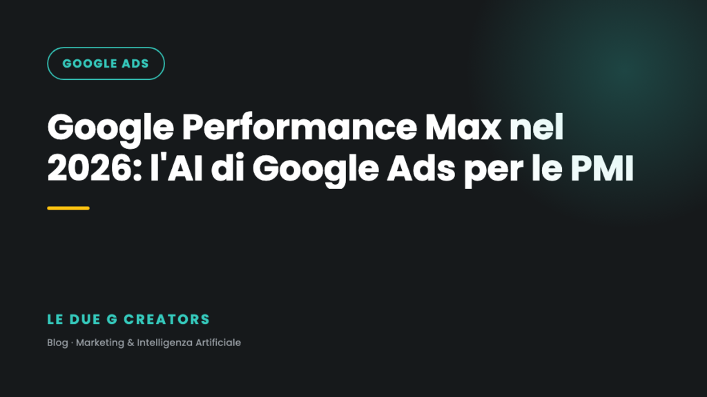 Google Performance Max nel 2026: l’AI di Google Ads spiegata alle PMI