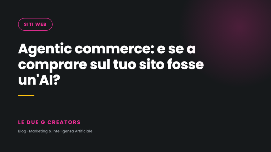 Agentic commerce: e se a comprare sul tuo sito fosse un’AI?