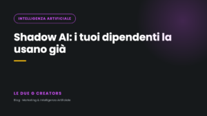 Shadow AI: i tuoi dipendenti usano già l’intelligenza artificiale (e tu non lo sai)