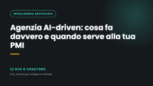 Agenzia AI-driven: cosa fa davvero e come capire se serve alla tua PMI