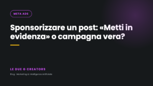 Sponsorizzare un post su Facebook e Instagram: basta «Metti in evidenza» o serve una campagna?